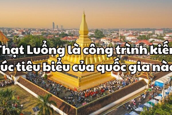 Thạt Luổng là công trình kiến trúc tiêu biểu của quốc gia nào