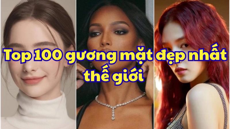 Top 100 gương mặt đẹp nhất thế giới
