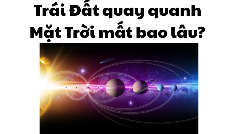 Trái Đất quay quanh Mặt Trời mất bao lâu?