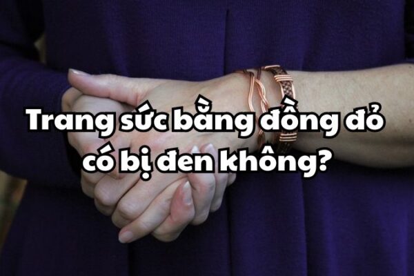 Trang sức bằng đồng đỏ có bị đen không?