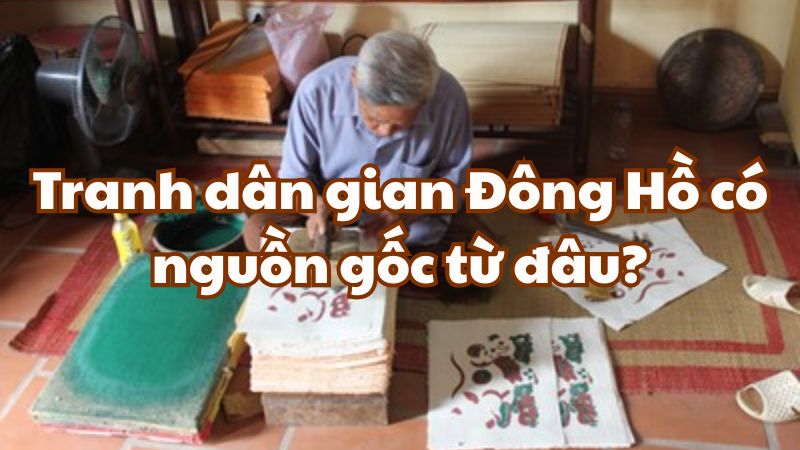 Tranh dân gian Đông Hồ có nguồn gốc từ đâu?