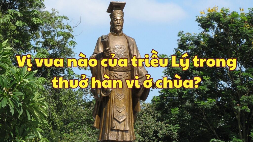 Vị vua nào của triều Lý trong thuở hàn vi ở chùa?