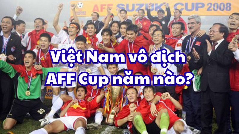 Việt Nam vô địch AFF Cup năm nào?