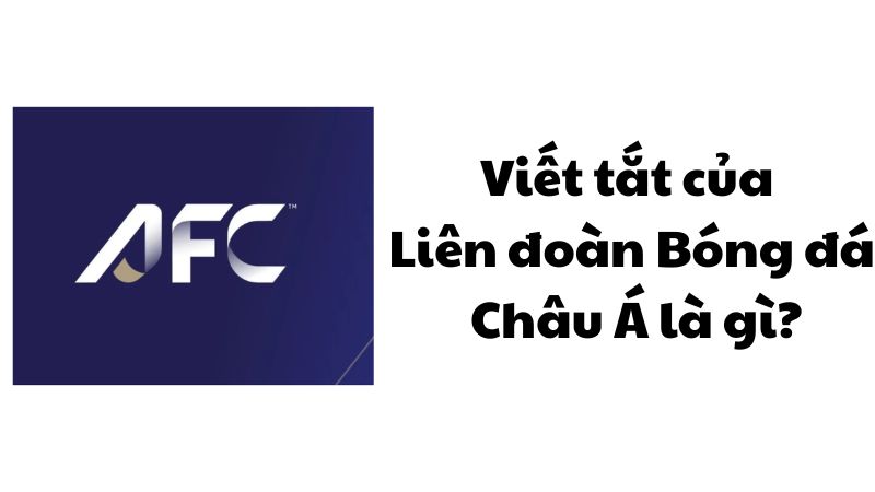 Viết tắt của Liên đoàn Bóng đá Châu Á là gì?