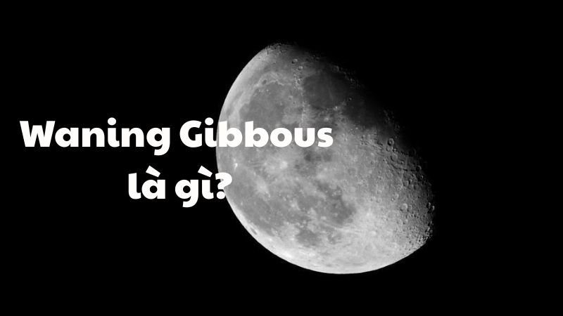 Waning Gibbous là gì?