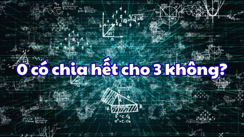 0 có chia hết cho 3 không?