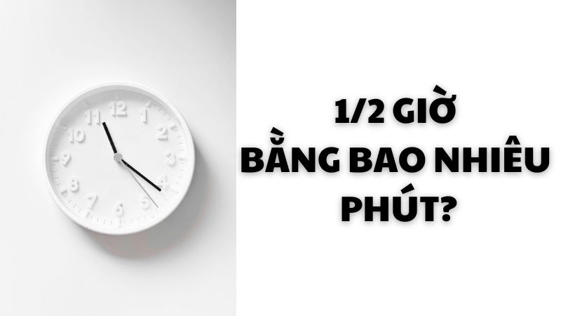 1/2 giờ bằng bao nhiêu phút?