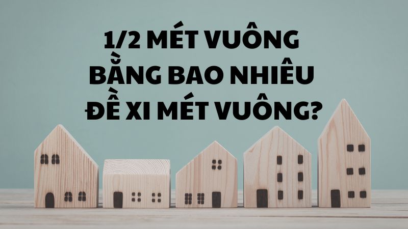 1/2 mét vuông bằng bao nhiêu đề xi mét vuông?