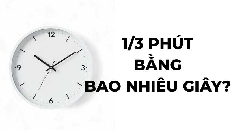 1/3 phút bằng bao nhiêu giây?