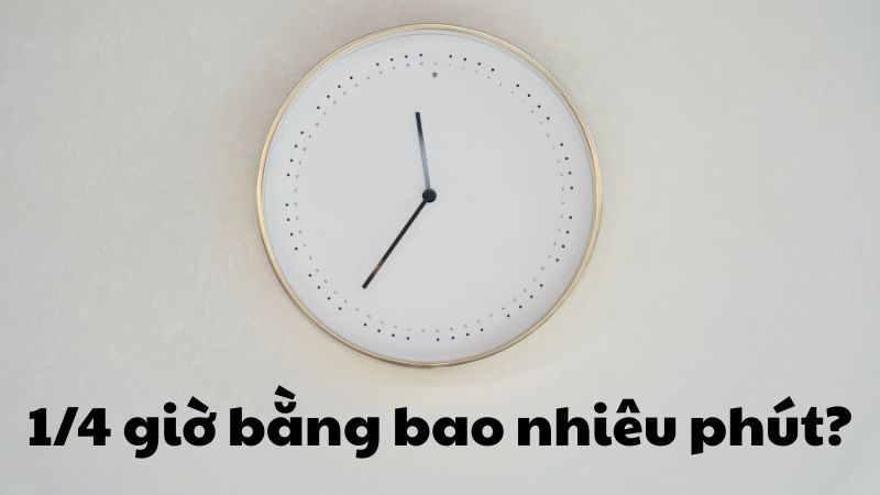 1/4 giờ bằng bao nhiêu phút?