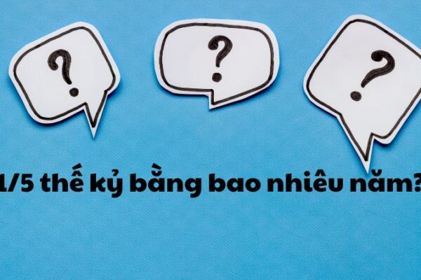 1/5 thế kỷ bằng bao nhiêu năm