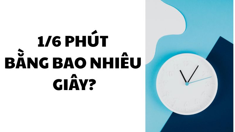 1/6 phút bằng bao nhiêu giây?