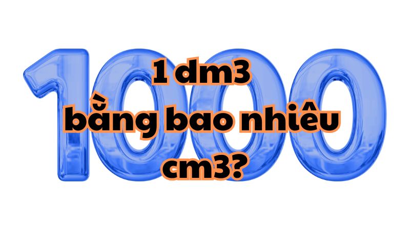 1 dm3 bằng bao nhiêu cm3?