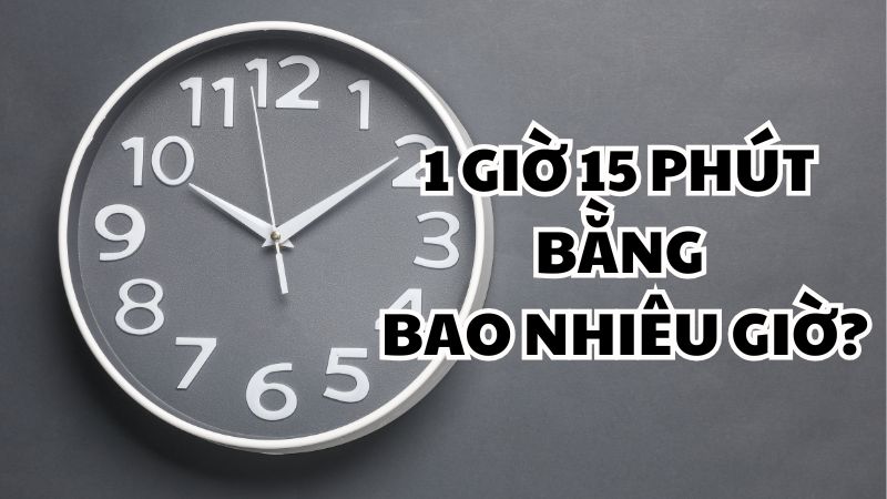 1 giờ 15 phút bằng bao nhiêu giờ?