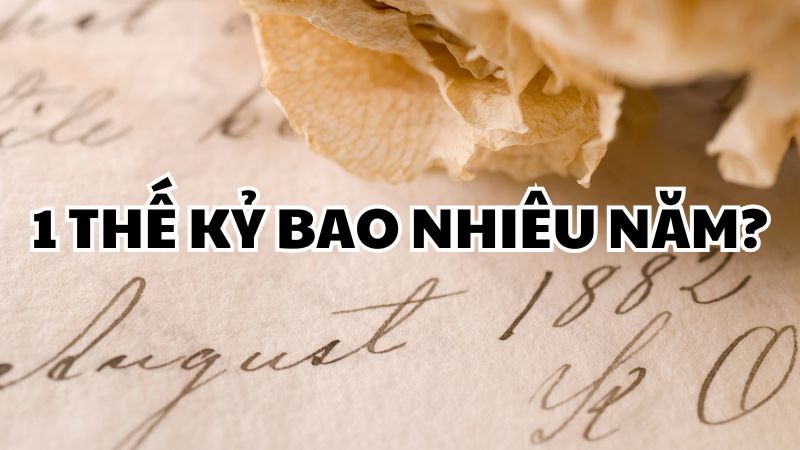 1 thế kỷ bằng bao nhiêu năm?