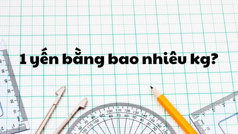 1 yến bằng bao nhiêu kg?