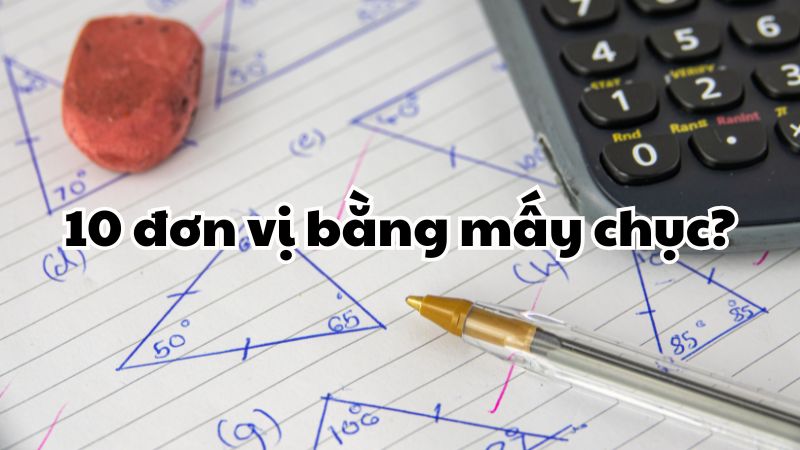 10 đơn vị bằng mấy chục?