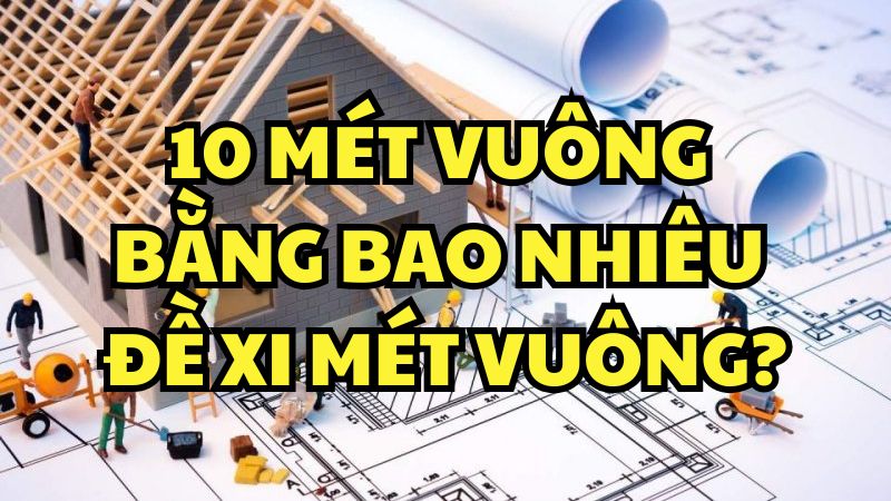 10 mét vuông bằng bao nhiêu đề xi mét vuông?