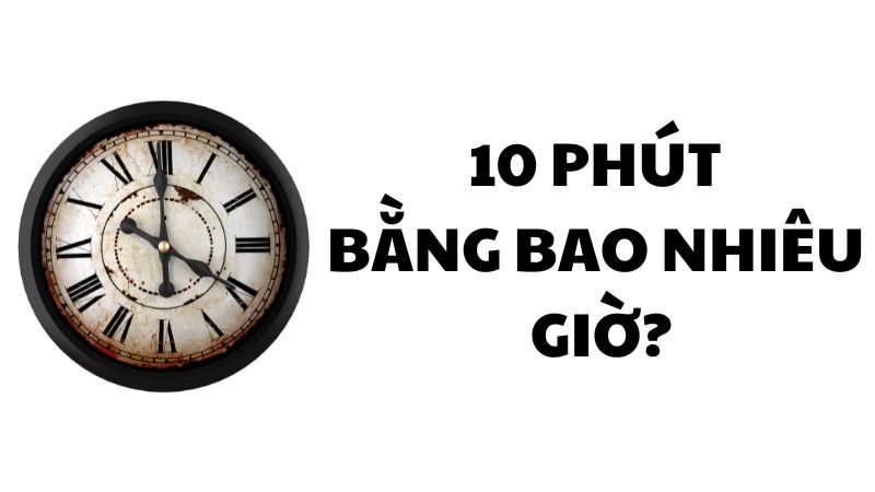 10 phút bằng bao nhiêu giờ?