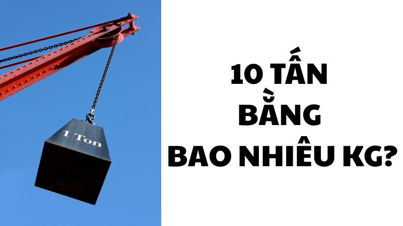 10 tấn bằng bao nhiêu kg?