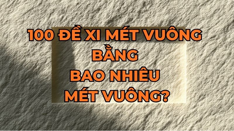100 đề xi mét vuông bằng bao nhiêu mét vuông?