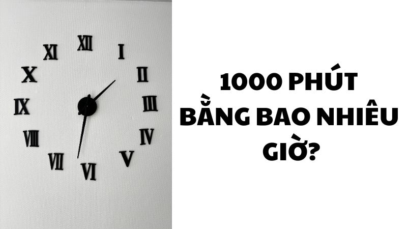 1000 phút bằng bao nhiêu giờ?
