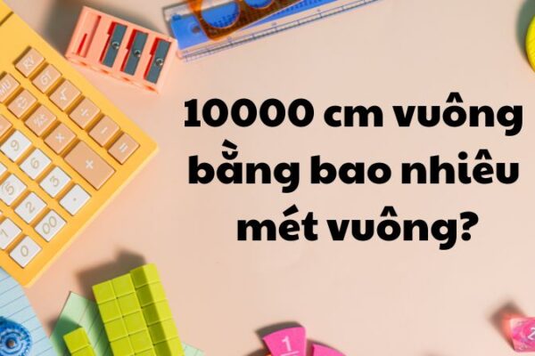 10000 cm vuông bằng bao nhiêu mét vuông