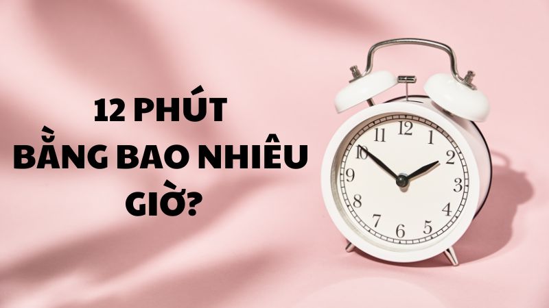 12 phút bằng bao nhiêu giờ?