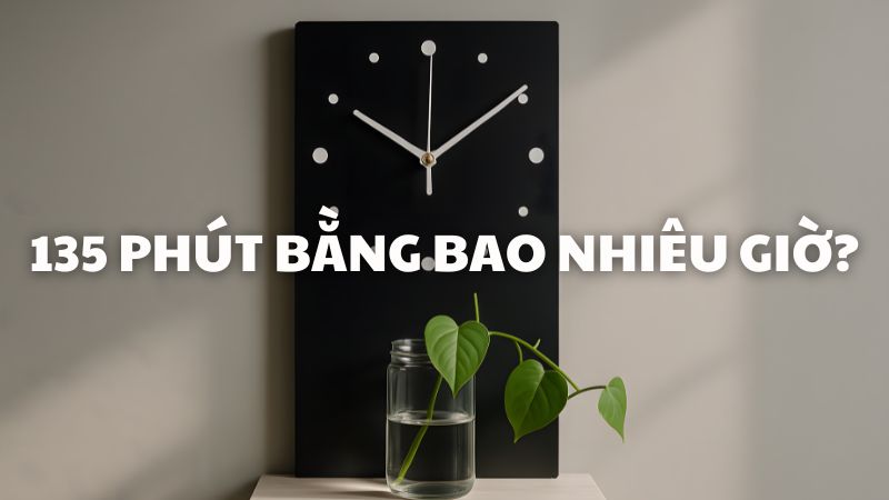 135 phút bằng bao nhiêu giờ?