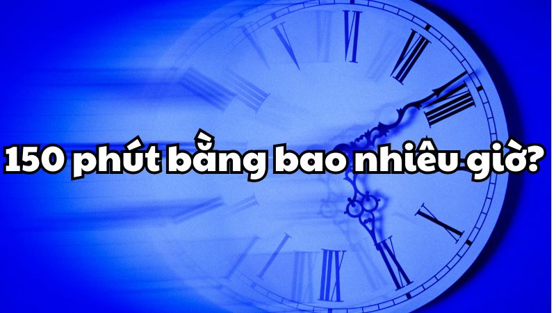 150 phút bằng bao nhiêu giờ?