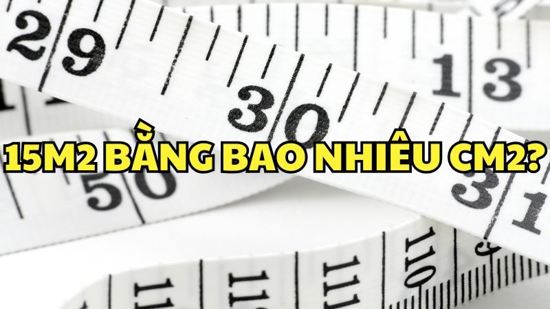 15m2 bằng bao nhiêu cm2?