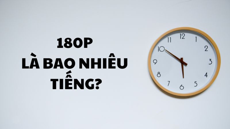 180p là bao nhiêu tiếng?
