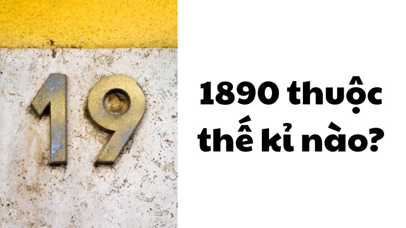 1890 thuộc thế kỉ nào?