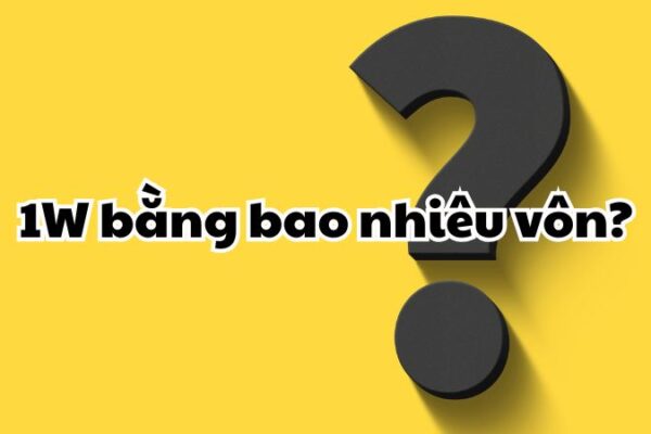 1W bằng bao nhiêu vôn