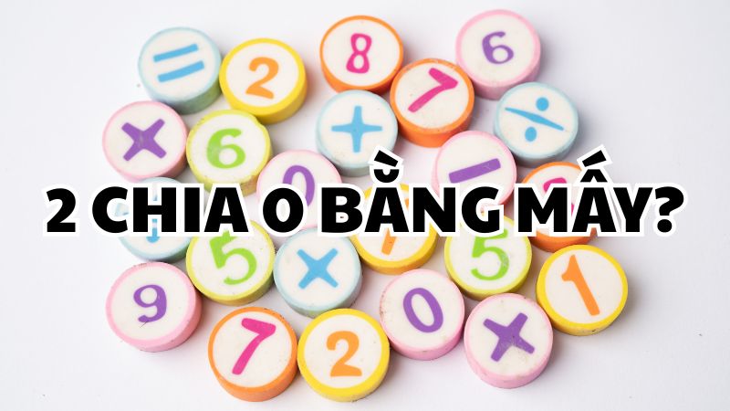 2 chia 0 bằng mấy?