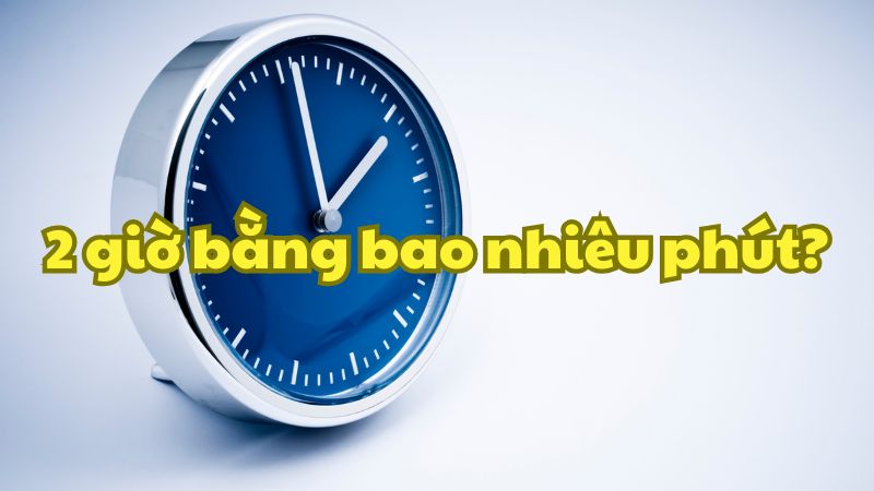 2 giờ bằng bao nhiêu phút?