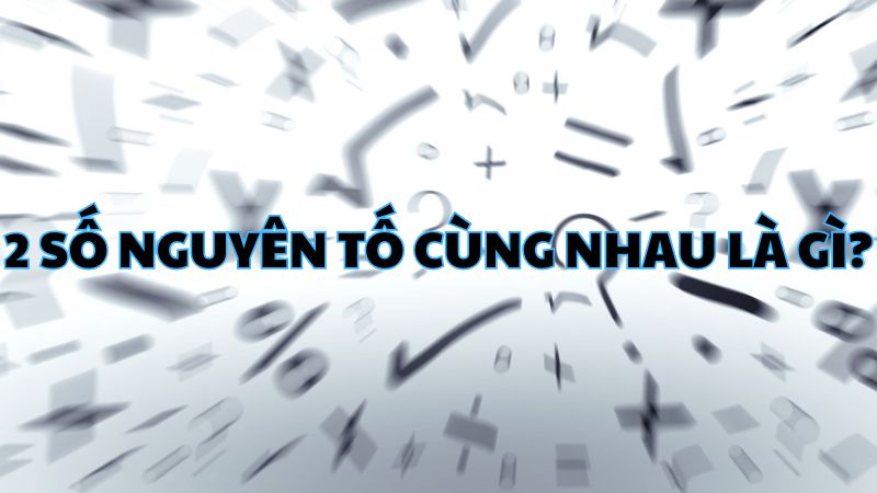 2 số nguyên tố cùng nhau là gì?
