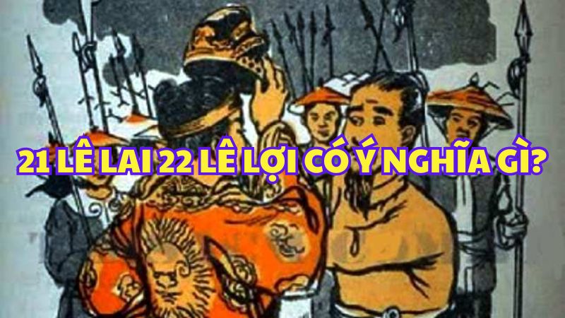 21 Lê Lai 22 Lê Lợi có ý nghĩa gì?