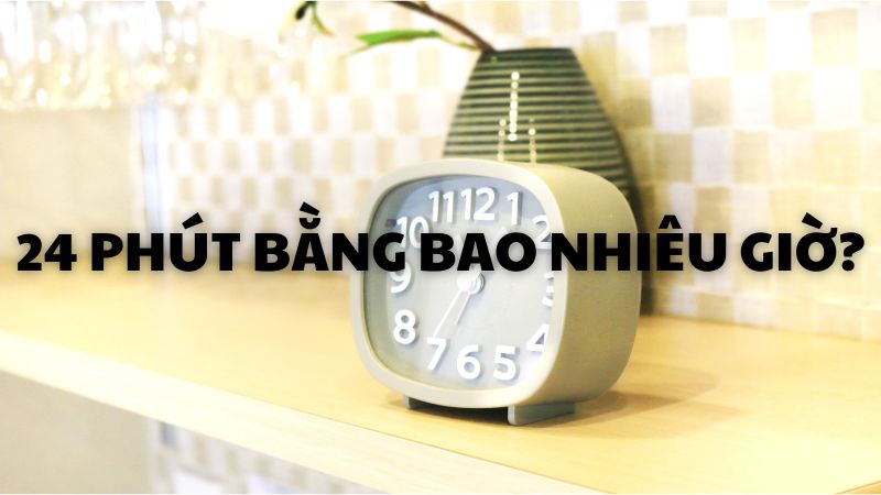 24 phút bằng bao nhiêu giờ?