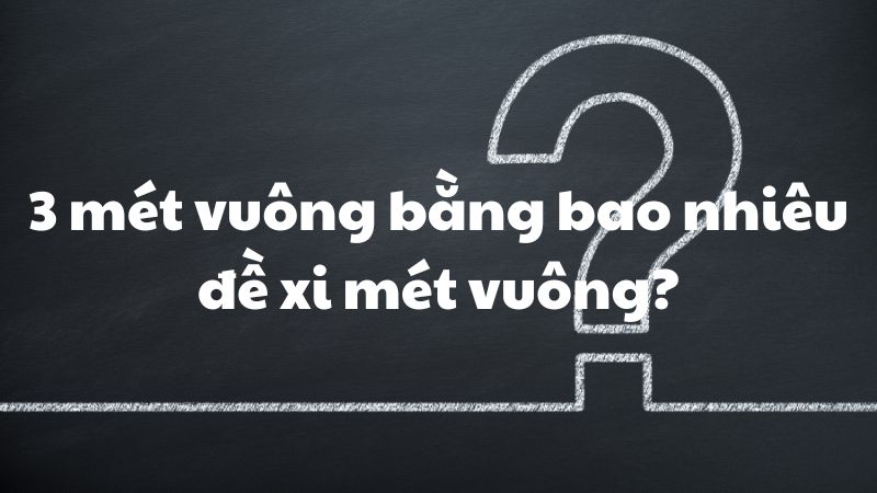 3 mét vuông bằng bao nhiêu đề xi mét vuông?