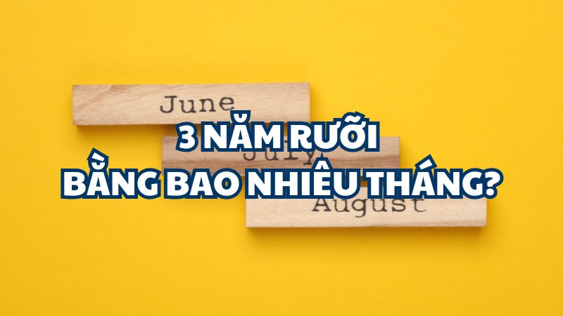 3 năm rưỡi bằng bao nhiêu tháng?