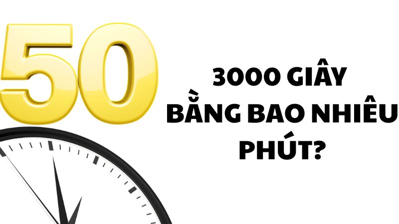 3000 giây bằng bao nhiêu phút?