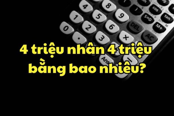 4 triệu nhân 4 triệu bằng bao nhiêu?