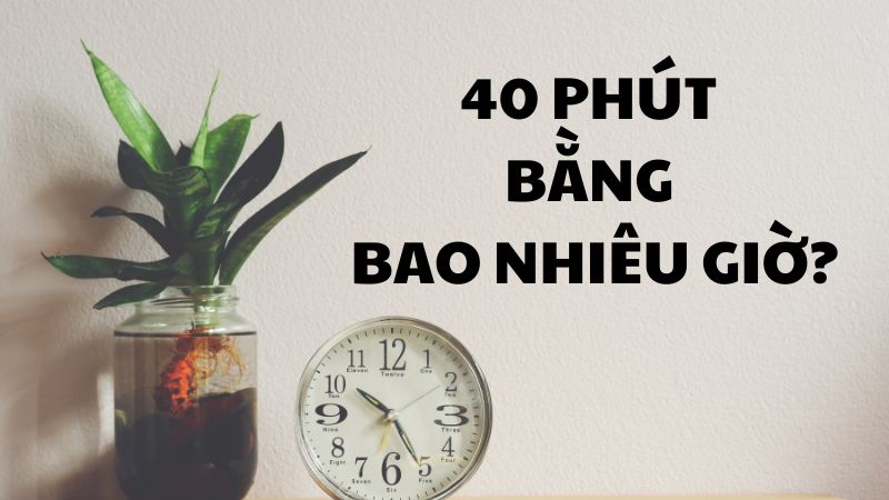 40 phút bằng bao nhiêu giờ?