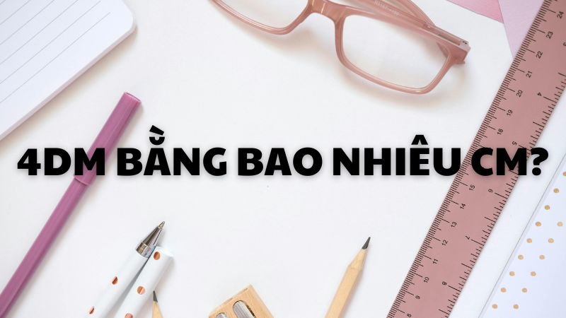 4dm bằng bao nhiêu cm?