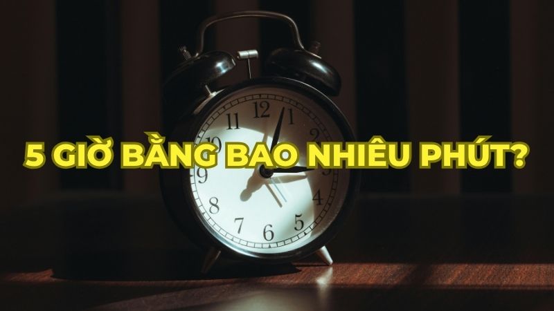 5 giờ bằng bao nhiêu phút?