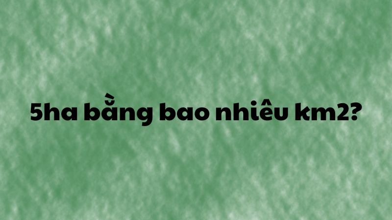 5ha bằng bao nhiêu km2