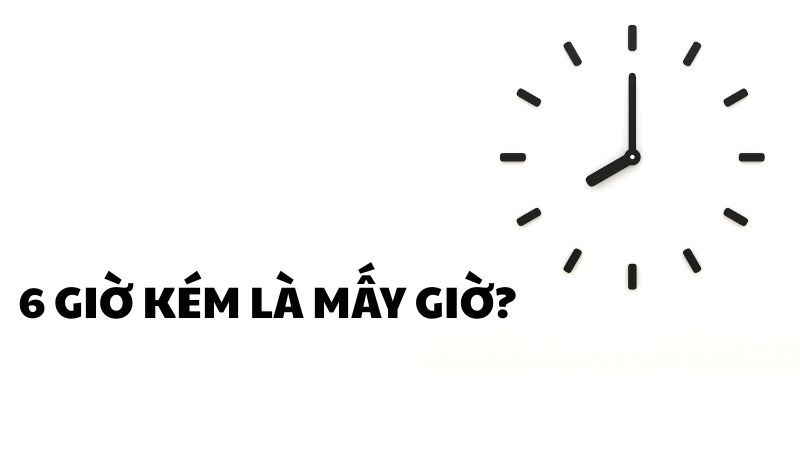 1 giờ kém là mấy giờ?