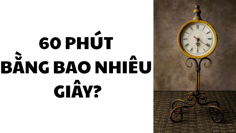 60 phút bằng bao nhiêu giây?