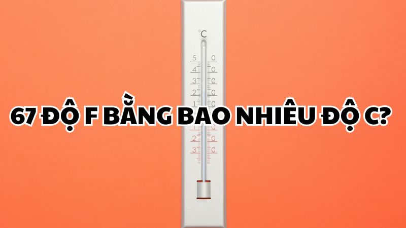 67 độ F bằng bao nhiêu độ C?